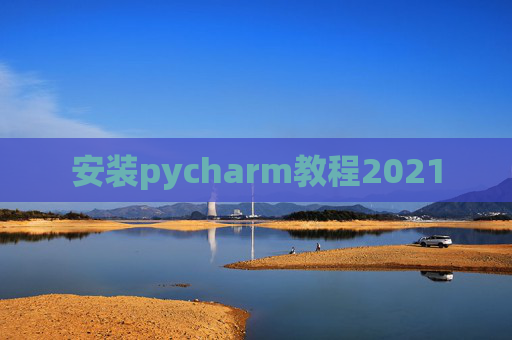 安装pycharm教程2021